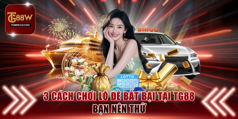 3 cách chơi lô đề bất bại tại TG88 bạn nên thử