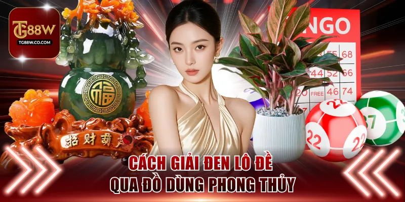 Cách giải đen lô đề qua đồ dùng phong thủy