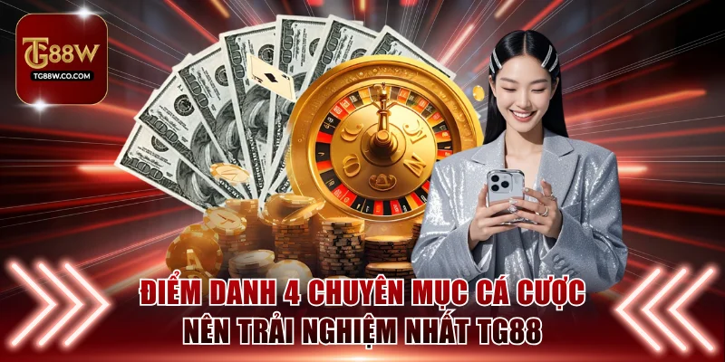 Điểm danh 4 chuyên mục cá cược nên trải nghiệm nhất TG88