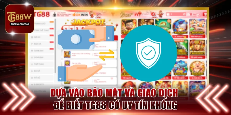 Dựa vào bảo mật và giao dịch để biết TG88 có uy tín không
